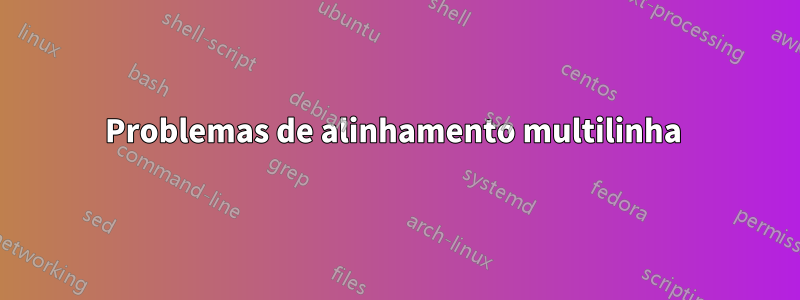 Problemas de alinhamento multilinha 