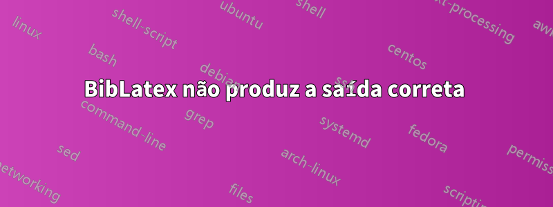 BibLatex não produz a saída correta