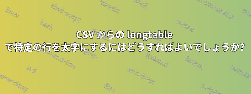 CSV からの longtable で特定の行を太字にするにはどうすればよいでしょうか?