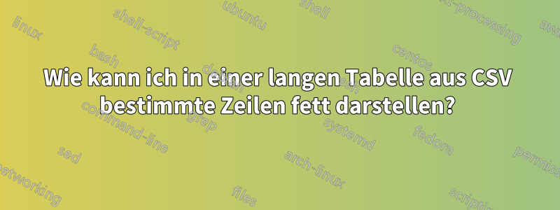 Wie kann ich in einer langen Tabelle aus CSV bestimmte Zeilen fett darstellen?