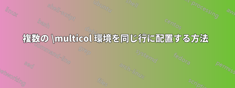複数の \multicol 環境を同じ行に配置する方法 
