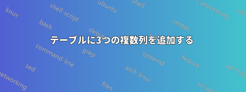 テーブルに3つの複数列を追加する