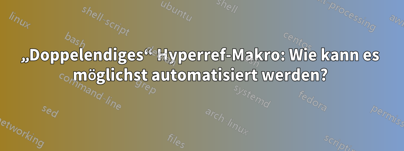 „Doppelendiges“ Hyperref-Makro: Wie kann es möglichst automatisiert werden?