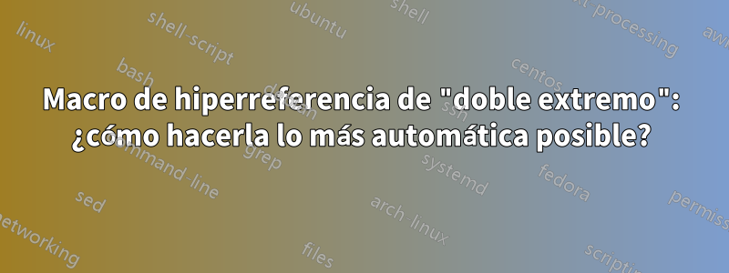 Macro de hiperreferencia de "doble extremo": ¿cómo hacerla lo más automática posible?