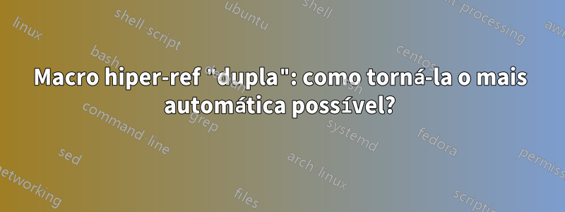 Macro hiper-ref "dupla": como torná-la o mais automática possível?