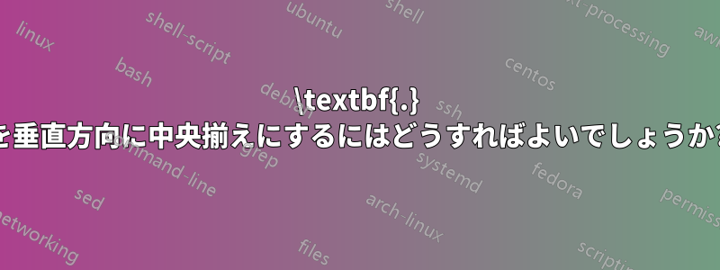 \textbf{.} を垂直方向に中央揃えにするにはどうすればよいでしょうか?