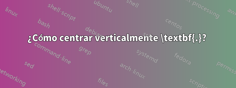 ¿Cómo centrar verticalmente \textbf{.}?