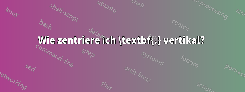 Wie zentriere ich \textbf{.} vertikal?