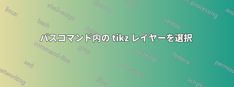 パスコマンド内の tikz レイヤーを選択