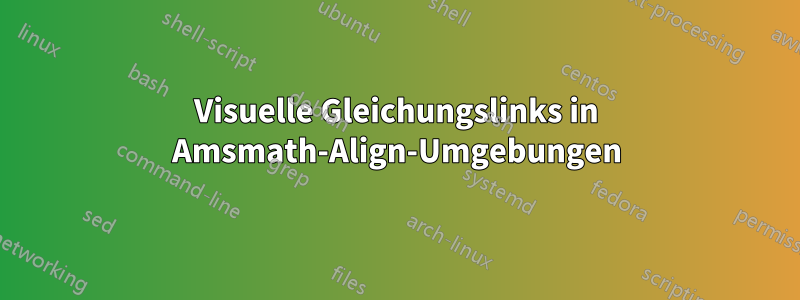 Visuelle Gleichungslinks in Amsmath-Align-Umgebungen