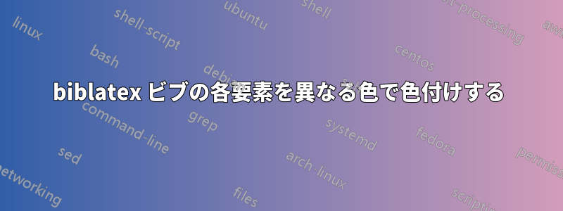 biblatex ビブの各要素を異なる色で色付けする