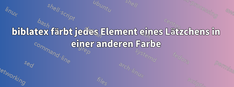 biblatex färbt jedes Element eines Lätzchens in einer anderen Farbe