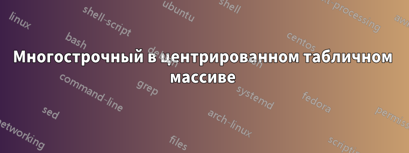 Многострочный в центрированном табличном массиве