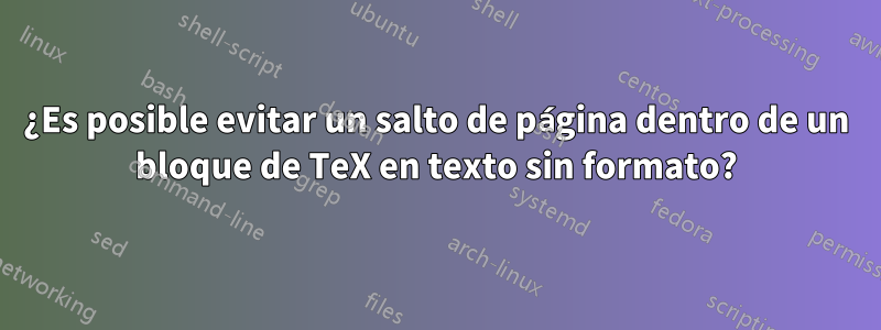 ¿Es posible evitar un salto de página dentro de un bloque de TeX en texto sin formato?