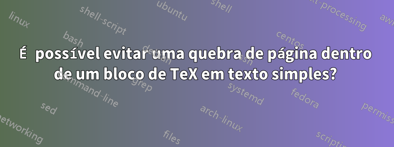 É possível evitar uma quebra de página dentro de um bloco de TeX em texto simples?