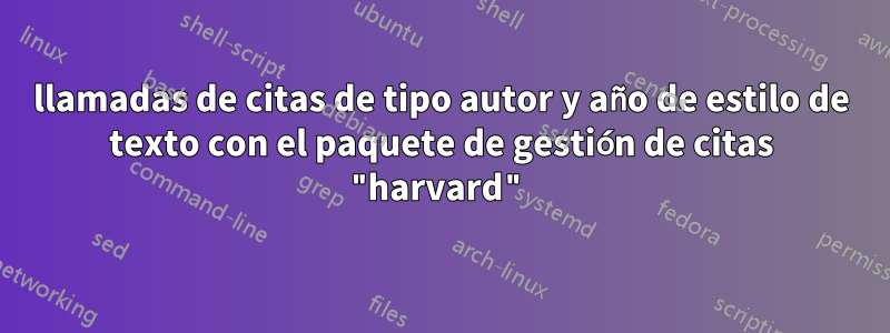 llamadas de citas de tipo autor y año de estilo de texto con el paquete de gestión de citas "harvard"