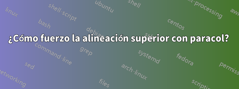 ¿Cómo fuerzo la alineación superior con paracol?