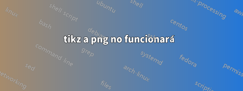 tikz a png no funcionará