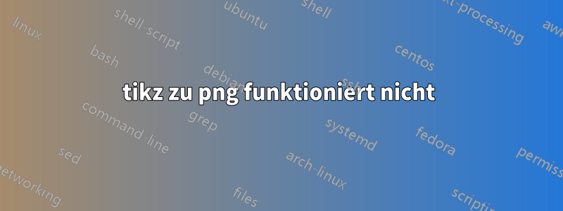 tikz zu png funktioniert nicht