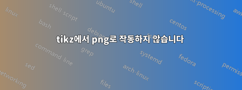tikz에서 png로 작동하지 않습니다