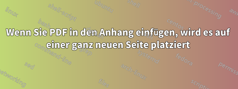 Wenn Sie PDF in den Anhang einfügen, wird es auf einer ganz neuen Seite platziert
