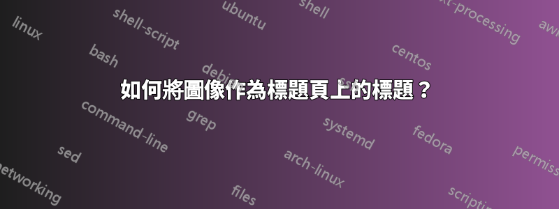 如何將圖像作為標題頁上的標題？