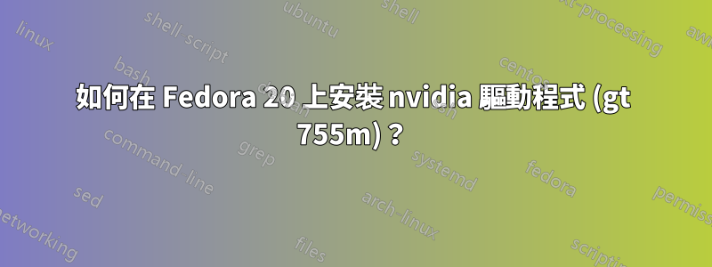如何在 Fedora 20 上安裝 nvidia 驅動程式 (gt 755m)？