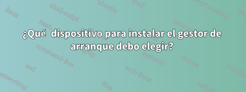 ¿Qué dispositivo para instalar el gestor de arranque debo elegir?