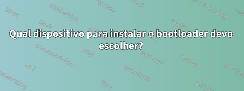 Qual dispositivo para instalar o bootloader devo escolher?
