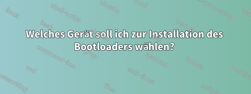 Welches Gerät soll ich zur Installation des Bootloaders wählen?