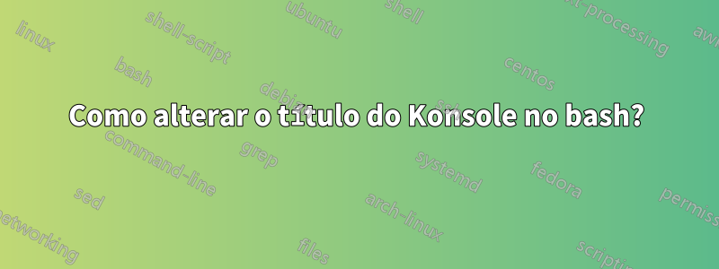 Como alterar o título do Konsole no bash?