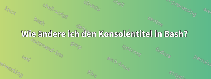Wie ändere ich den Konsolentitel in Bash?