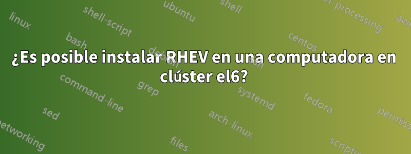 ¿Es posible instalar RHEV en una computadora en clúster el6?