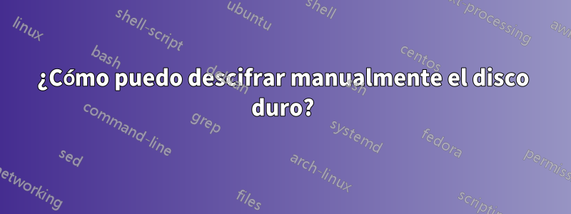 ¿Cómo puedo descifrar manualmente el disco duro?