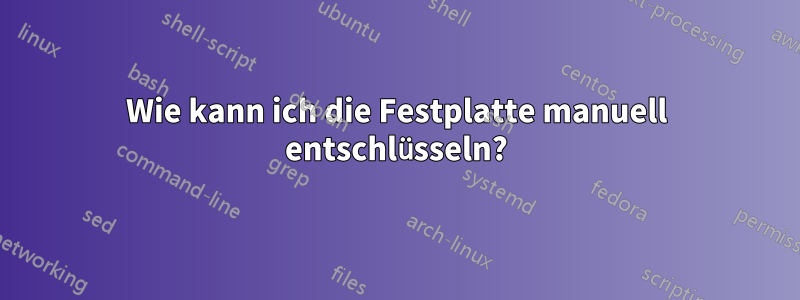 Wie kann ich die Festplatte manuell entschlüsseln?