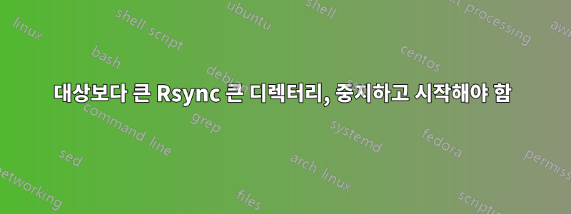 대상보다 큰 Rsync 큰 디렉터리, 중지하고 시작해야 함