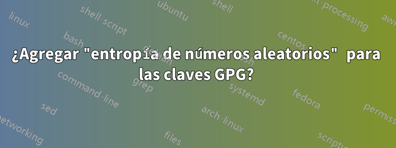 ¿Agregar "entropía de números aleatorios" para las claves GPG?