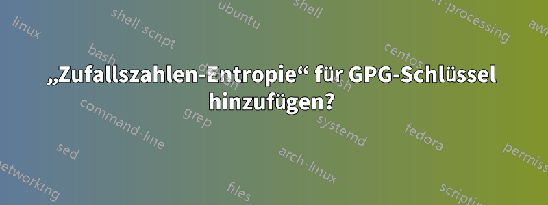 „Zufallszahlen-Entropie“ für GPG-Schlüssel hinzufügen?