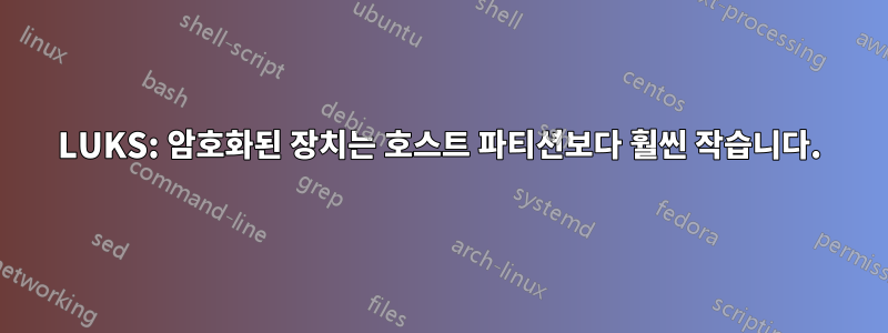 LUKS: 암호화된 장치는 호스트 파티션보다 훨씬 작습니다.