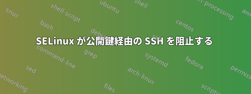 SELinux が公開鍵経由の SSH を阻止する