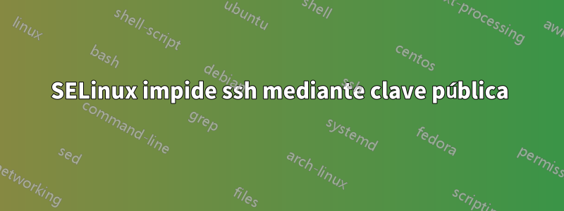 SELinux impide ssh mediante clave pública