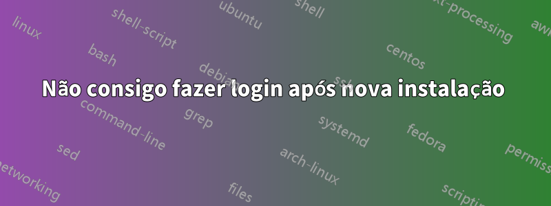 Não consigo fazer login após nova instalação