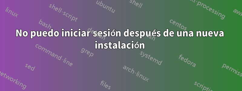 No puedo iniciar sesión después de una nueva instalación