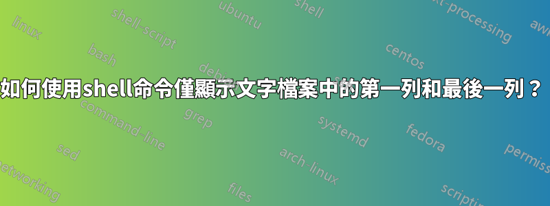 如何使用shell命令僅顯示文字檔案中的第一列和最後一列？
