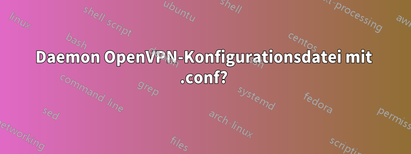 Daemon OpenVPN-Konfigurationsdatei mit .conf?