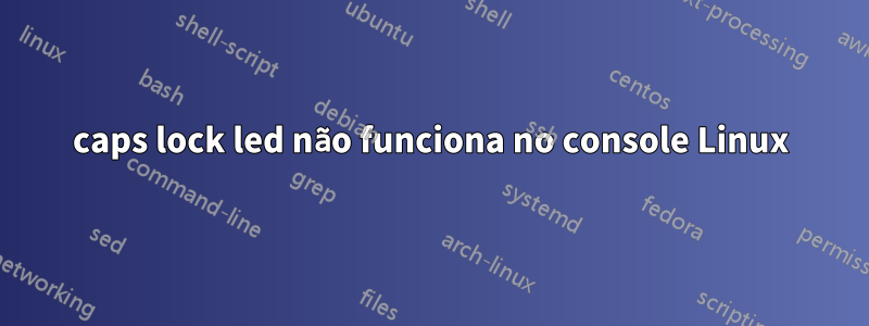 caps lock led não funciona no console Linux