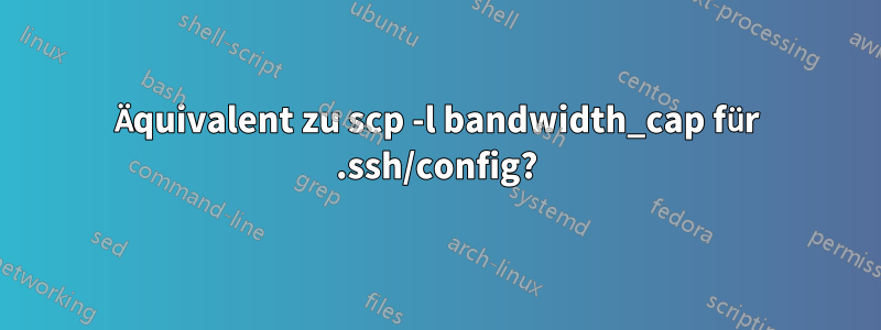 Äquivalent zu scp -l bandwidth_cap für .ssh/config?