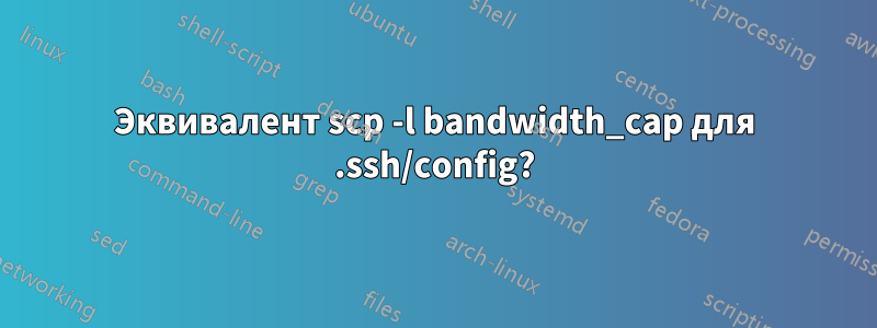 Эквивалент scp -l bandwidth_cap для .ssh/config?