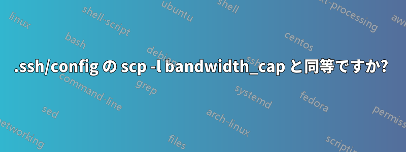 .ssh/config の scp -l bandwidth_cap と同等ですか?