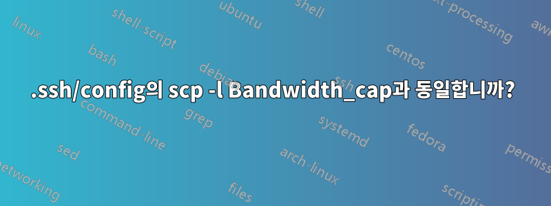 .ssh/config의 scp -l Bandwidth_cap과 동일합니까?